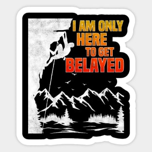 Im Only Here To Get Belayed, Funny Rock Climbing And Bouldering Lovers Sticker